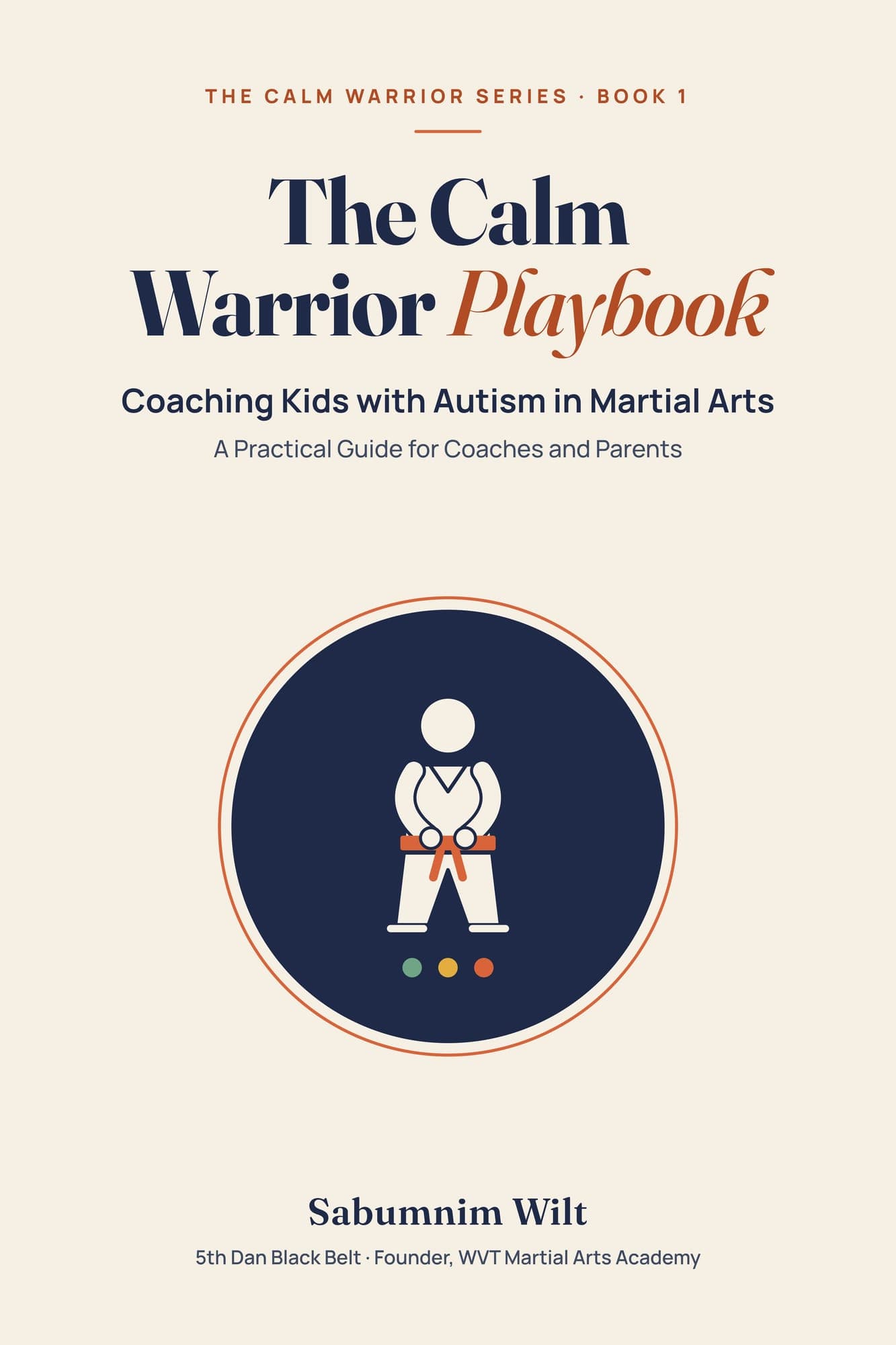 Front cover of The Calm Warrior Playbook, by Sabumnim Wilt.